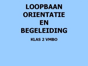 LOOPBAAN ORIENTATIE EN BEGELEIDING KLAS 2 VMBO BELANGRIJKE