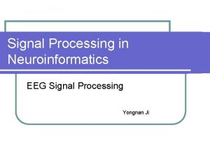 Signal Processing in Neuroinformatics EEG Signal Processing Yongnan