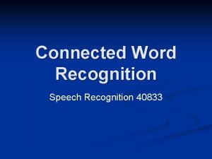 Connected Word Recognition Speech Recognition 40833 3 The