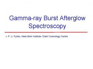 Gammaray Burst Afterglow Spectroscopy J P U Fynbo