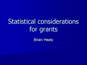 Statistical considerations for grants Brian Healy Comments from