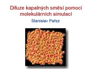 Difuze kapalnch sms pomoc molekulrnch simulac Stanislav Paez