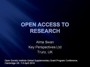 OPEN ACCESS TO RESEARCH Alma Swan Key Perspectives