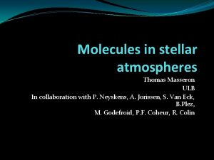 Molecules in stellar atmospheres Thomas Masseron ULB In