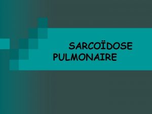 SARCODOSE PULMONAIRE PLAN 1 Introduction 2 Anatomopathologie 3