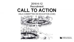 2018 K12 Recruitment CALL TO ACTION ASLA COMMITTEE