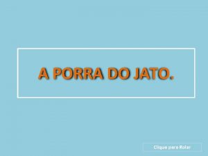 A PORRA DO JATO Clique para Rolar Um