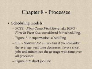 Chapter 8 Processes Scheduling models FCFS First Come