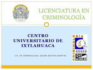 LICENCIATURA EN CRIMINOLOGA CENTRO UNIVERSITARIO DE IXTLAHUACA LIC