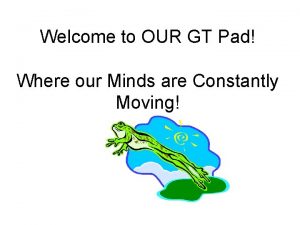 Welcome to OUR GT Pad Where our Minds