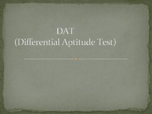 DAT Differential Aptitude Test DAT Differential Aptitude Test