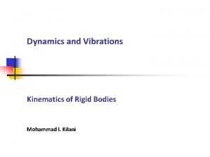Dynamics and Vibrations Kinematics of Rigid Bodies Mohammad