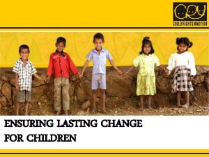 ENSURING LASTING CHANGE FOR CHILDREN CRY CHANGE AGENTS