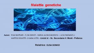 Malattie genetiche Autori RINA BAHTIJARI ELISA DOMIZI MARIA