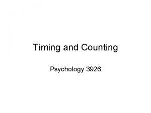 Timing and Counting Psychology 3926 Introduction Just like