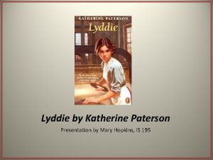 Lyddie by Katherine Paterson Presentation by Mary Hopkins