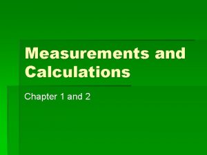 Measurements and Calculations Chapter 1 and 2 Anything