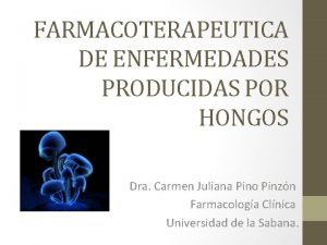 FARMACOTERAPEUTICA DE ENFERMEDADES PRODUCIDAS POR HONGOS Dra Carmen