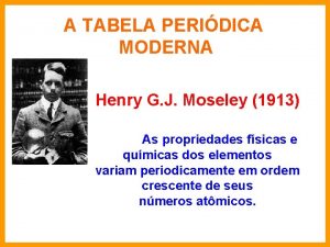A TABELA PERIDICA MODERNA Henry G J Moseley