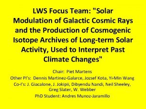 LWS Focus Team Solar Modulation of Galactic Cosmic