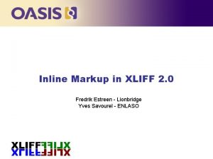 Inline Markup in XLIFF 2 0 Fredrik Estreen