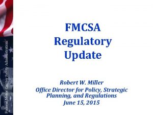 FMCSA Regulatory Update Robert W Miller Office Director