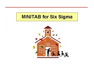 MINITAB for Six Sigma I Introduction MINITAB Mini