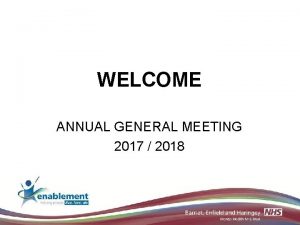 WELCOME ANNUAL GENERAL MEETING 2017 2018 Welcome from