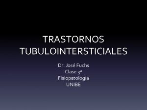 TRASTORNOS TUBULOINTERSTICIALES Dr Jos Fuchs Clase 3 Fisiopatologa