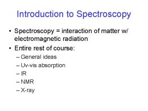 Introduction to Spectroscopy Spectroscopy interaction of matter w