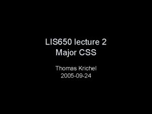 LIS 650 lecture 2 Major CSS Thomas Krichel