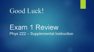 Good Luck Exam 1 Review Phys 222 Supplemental