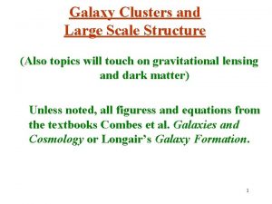 Galaxy Clusters and Large Scale Structure Also topics