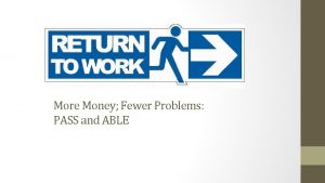 More Money Fewer Problems PASS and ABLE The