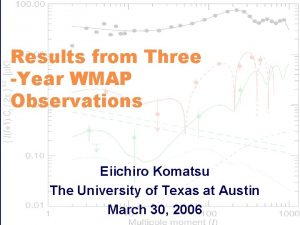 Results from Three Year WMAP Observations Eiichiro Komatsu