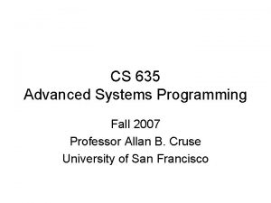 CS 635 Advanced Systems Programming Fall 2007 Professor