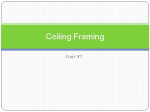 Ceiling Framing Unit 32 Ceiling Framing Basic methods