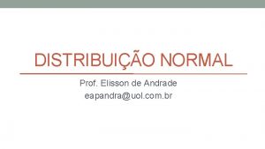 DISTRIBUIO NORMAL Prof Elisson de Andrade eapandrauol com