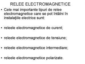 RELEE ELECTROMAGNETICE Cele mai importante tipuri de relee