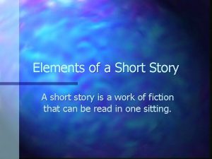 Elements of a Short Story A short story