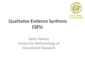 Qualitative Evidence Synthesis QES Karin Hannes Centre for