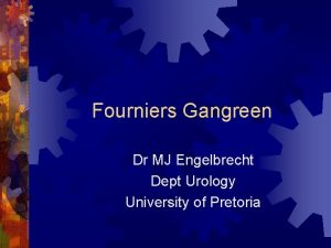 Fourniers Gangreen Dr MJ Engelbrecht Dept Urology University