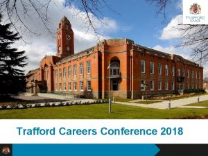 Trafford Careers Conference 2018 Reshaping Trafford Council Agenda