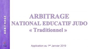 ARBITRAGE NATIONAL EDUCATIF JUDO Traditionnel Application au 1