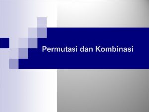 Permutasi Permutasi adalah banyaknya pengelompokan sejumlah tertentu komponen