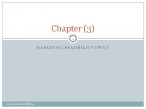 Chapter 3 1 MARKETING FEASIBILITY STUDY Lecturer Ahmed