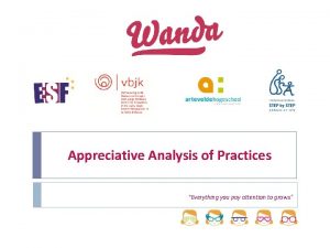 Appreciative Analysis of Practices Everything you pay attention