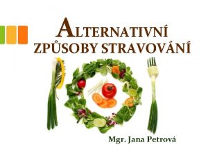 ALTERNATIVN ZPSOBY STRAVOVN Mgr Jana Petrov ALTERNATIVN ZPSOBY