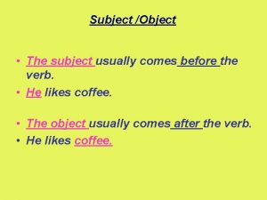 Subject Object The subject usually comes before the