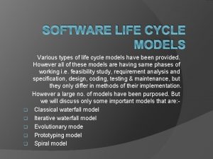 SOFTWARE LIFE CYCLE MODELS q q q Various